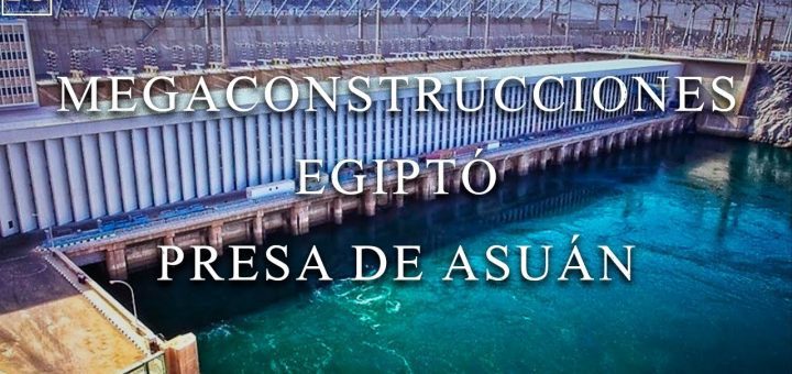 qué debes saber sobre La construcción de la Gran Presa de Asuán en Egipto