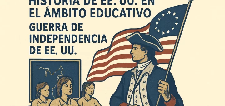 cómo aprovechar la historia de EE.UU. en el ámbito educativo Guerra de Independencia de EE.UU.
