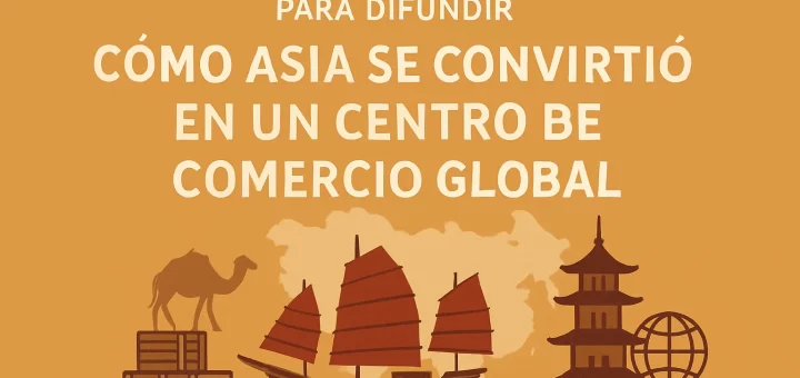qué estrategias funcionan mejor para difundir Cómo Asia se convirtió en un centro de comercio global