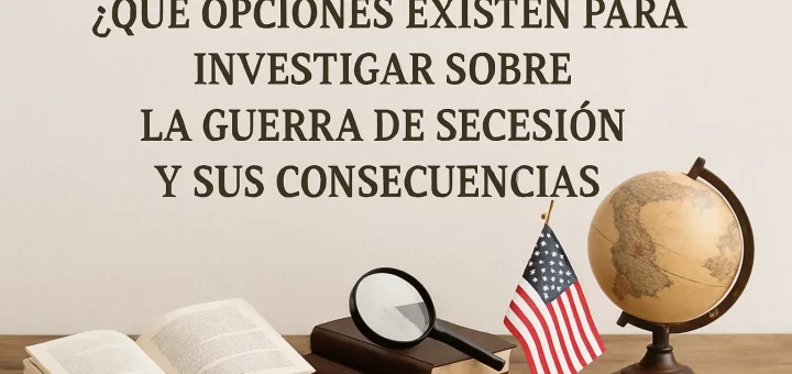qué opciones existen para investigar sobre La Guerra de Secesión y sus consecuencias