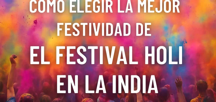 cómo elegir la mejor festividad de El festival Holi en la India