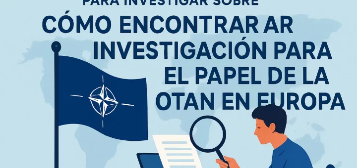 cómo encontrar oportunidades para investigar sobre El papel de la OTAN en Europa