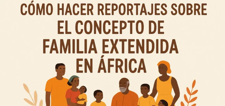cómo hacer reportajes sobre El concepto de familia extendida en África