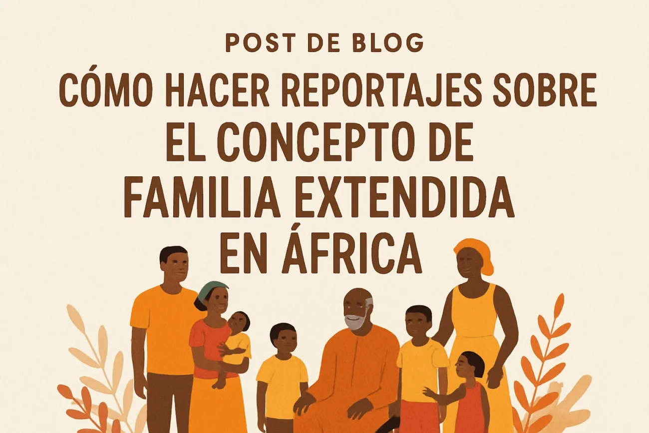 cómo hacer reportajes sobre El concepto de familia extendida en África
