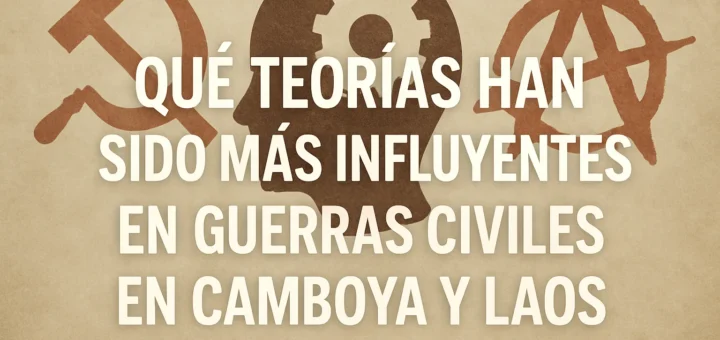 qué teorías han sido más influyentes en Guerras civiles en Camboya y Laos